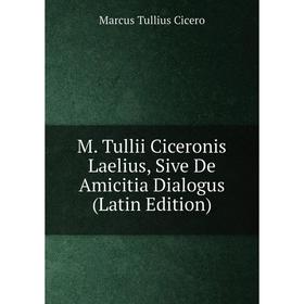

Книга M Tullii Ciceronis Laelius, Sive De Amicitia Dialogus