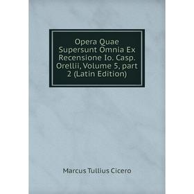 

Книга Opera Quae supersunt omnia Ex Recensione Io Casp Orellii, Volume 5, part 2