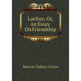 

Книга Laelius; Or, an Essay On Friendship