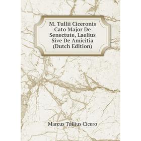 

Книга M Tullii Ciceronis Cato Major De Senectute, Laelius Sive De Amicitia