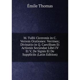 

Книга M Tullii Ciceronis in C Verrem Orationes: Verrines; Divinatio in Q Caecilium Et Actionis Secundae Libri IV Et V, De Signis Et De Suppliciis
