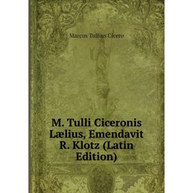 

Книга M Tulli Ciceronis Lælius, Emendavit R Klotz