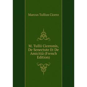 

Книга M Tullii Ciceronis, De Senectute Et De Amicitiâ