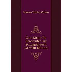 

Книга Cato Maior De Senectute: Für Schulgebrauch (German Edition)