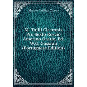 

Книга M Tullii Ciceronis Pro Sexto Roscio Amerino Oratio, Ed WG Gossrau (Portuguese Edition)