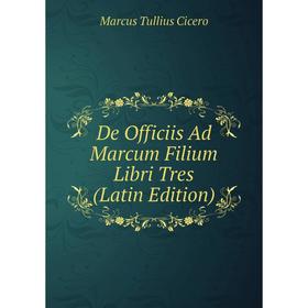 

Книга De Officiis Ad Marcum Filium Libri Tres (Latin Edition)
