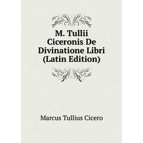 

Книга M Tullii Ciceronis De Divinatione Libri