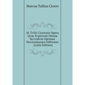 

Книга M Tvllii Ciceronis Opera Qvae Svpersvnt Omnia secvndvm optimae Novissimasqve Editiones
