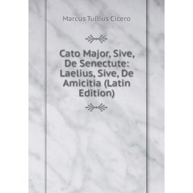 

Книга Cato Major, Sive, De Senectute: Laelius, Sive, De Amicitia (Latin Edition)