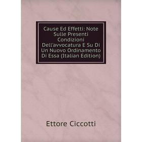 

Книга Cause Ed Effetti: Note Sulle Presenti Condizioni Dell'avvocatura E Su Di Un Nuovo Ordinamento Di Essa (Italian Edition)