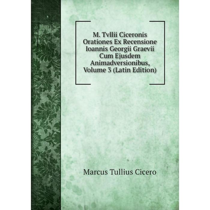 фото Книга m tvllii ciceronis orationes ex recensione ioannis georgii graevii cum ejusdem animadversionibus, volume 3 nobel press