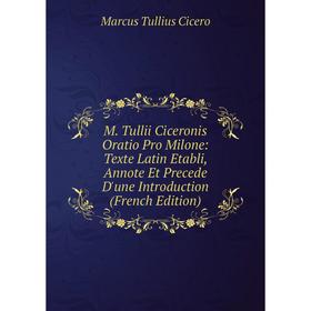

Книга M Tullii Ciceronis Oratio Pro Milone: Texte Latin Etabli, Annote Et Precede D'une Introduction