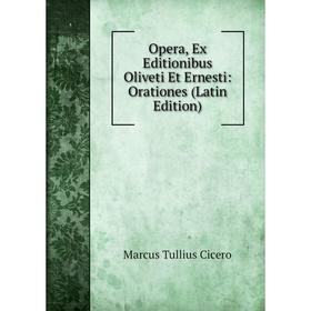 

Книга Opera, Ex Editionibus Oliveti Et Ernesti: Orationes