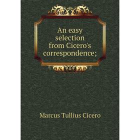 

Книга An easy selection from Cicero's correspondence