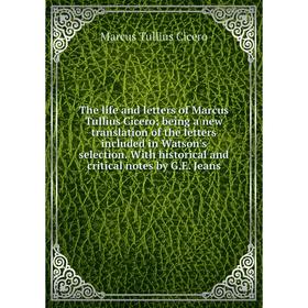 

Книга The life and letters of Marcus Tullius Cicero; being a new translation of the letters included in Watson's selection. With historical