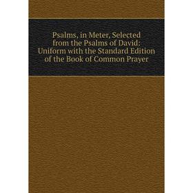 

Книга Psalms, in Meter, Selected from the Psalms of David: Uniform with the Standard Edition of the Book of Common Prayer