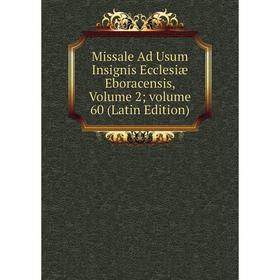 

Книга Missale Ad Usum Insignis Ecclesiæ Eboracensis, Volume 2; volume 60