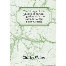 

Книга The Liturgy of the Church of Sarum: Together with the Kalendar of the Same Church