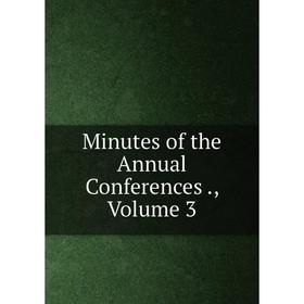 

Книга Minutes of the Annual Conferences, Volume 3