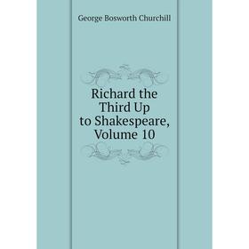 

Книга Richard the Third Up to Shakespeare, Volume 10
