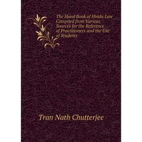 

Книга The Hand Book of Hindu Law Compiled from Various Sources for the Reference of Practitioners and the Use of Students