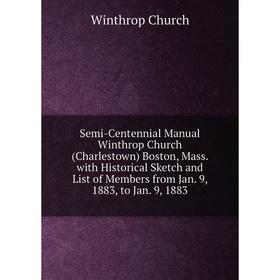 

Книга Semi-Centennial Manual Winthrop Church (Charlestown) Boston, Mass. with Historical Sketch and List of Members from Jan. 9, 1883, to Jan. 9, 1883