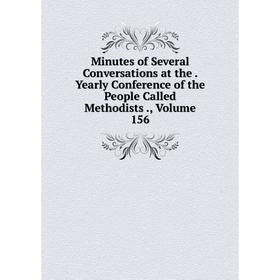 

Книга Minutes of Several Conversations at the Yearly Conference of the People Called Methodists, Volume 156