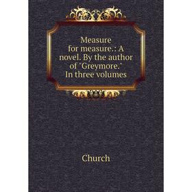 

Книга Measure for measure: a novel By the author of Greymore In three volumes