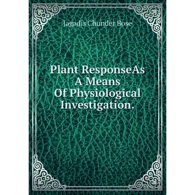 

Книга Plant ResponseAs A Means Of Physiological Investigation.