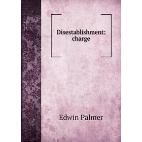 

Книга Disestablishment: charge