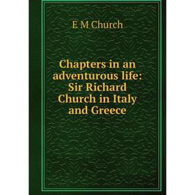 

Книга Chapters in an adventurous life: Sir Richard Church in Italy and Greece