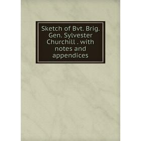 

Книга Sketch of Bvt. Brig. Gen. Sylvester Churchill. with notes and appendices