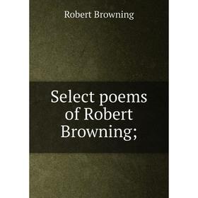 

Книга Select poems of Robert Browning
