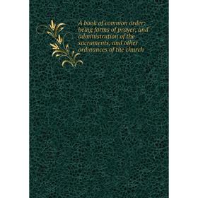 

Книга A book of common order: being forms of prayer, and administration of the sacraments, and other ordinances of the church