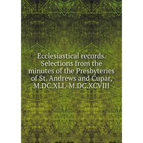 

Книга Ecclesiastical records. Selections from the minutes of the Presbyteries of St. Andrews and Cupar, M.DC.XLI.-M.DC.XCVIII