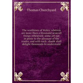 

Книга The worthines of Wales: wherein are more then a thousand seuerall things rehearsed: some set out in prose to the pleasure of the reader, and wit