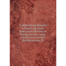 

Книга Compendium Ritualis romani: ad usum dioecesum provinciae Baltimorensis, jussu concilii provincialis Baltimorensis III