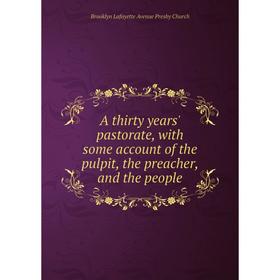 

Книга A thirty years' pastorate, with some account of the pulpit, the preacher, and the people
