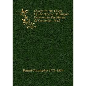 

Книга Charge To The Clergy Of The Diocese Of Bangor: Delivered In The Month Of September, 1843