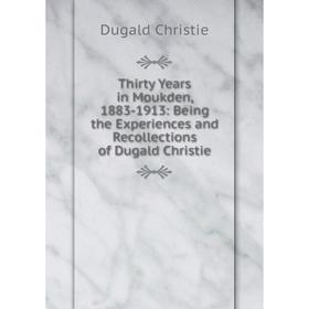 

Книга Thirty Years in Moukden, 1883-1913: Being the Experiences and Recollections of Dugald Christie
