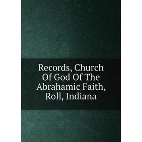 

Книга Records, Church Of God Of The Abrahamic Faith, Roll, Indiana