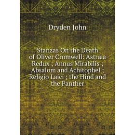 

Книга Stanzas On the Death of Oliver Cromwell: Astræa Redux; Annus Mirabilis; Absalom and Achitophel; Religio Laici; the Hind and the Panther