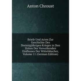 

Книга Briefe Und Acten Zur Geschichte Des Dreissigjährigen Krieges in Den Zeiten Des Vorwaltenden Einflusses Der Wittelsbacher, Volume 11 (German Edit