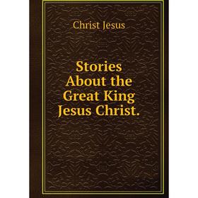 

Книга Stories About the Great King Jesus Christ.