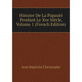 

Книга Histoire De La Papauté Pendant Le Xve Siècle, Volume 1 (French Edition)