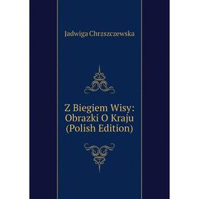 

Книга Z Biegiem Wisy: Obrazki O Kraju (Polish Edition)