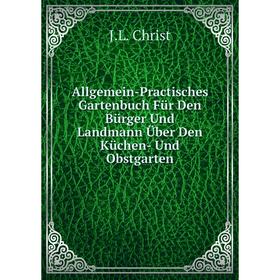 

Книга Allgemein-Practisches Gartenbuch Für Den Bürger Und Landmann Über Den Küchen- Und Obstgarten