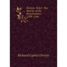 

Книга Étienne Dolet: The Martyr of the Renaissance, 1508-1546