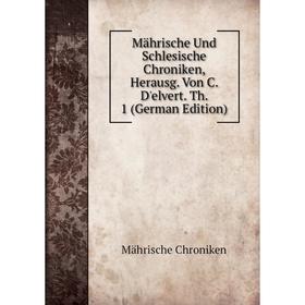 

Книга Mährische Und Schlesische Chroniken, Herausg Von C D'elvert Th 1