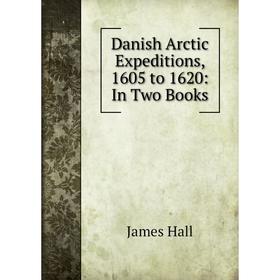 

Книга Danish Arctic Expeditions, 1605 to 1620: In Two Books